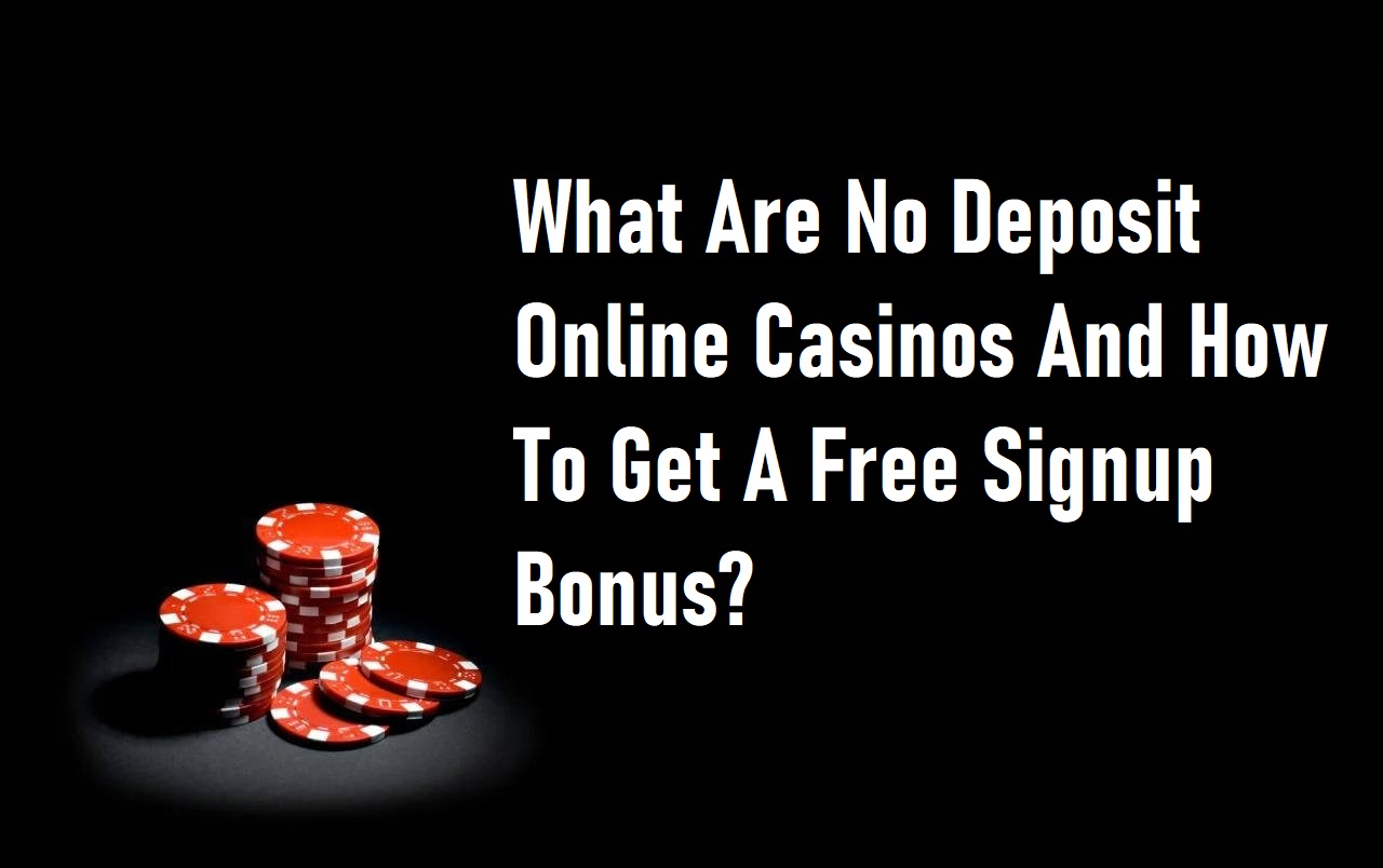 What Are No Deposit Online Casinos And How To Get A Free Signup Bonus?