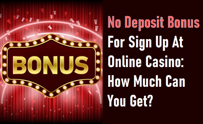 No Deposit Bonus For Sign Up At Online Casino: How Much Can You Get?